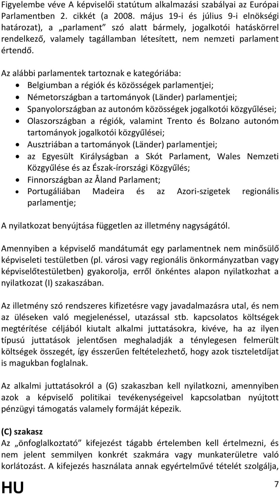 Az alábbi parlamentek tartoznak e kategóriába: Belgiumban a régiók és közösségek parlamentjei; Németországban a tartományok (Länder) parlamentjei; Spanyolországban az autonóm közösségek jogalkotói