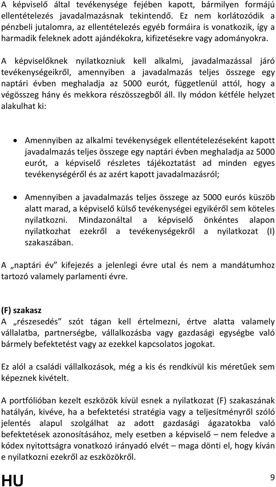 A képviselőknek nyilatkozniuk kell alkalmi, javadalmazással járó tevékenységeikről, amennyiben a javadalmazás teljes összege egy naptári évben meghaladja az 5000 eurót, függetlenül attól, hogy a