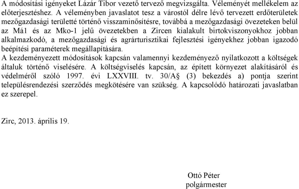 övezetekben a Zircen kialakult birtokviszonyokhoz jobban alkalmazkodó, a mezőgazdasági és agrárturisztikai fejlesztési igényekhez jobban igazodó beépítési paraméterek megállapítására.