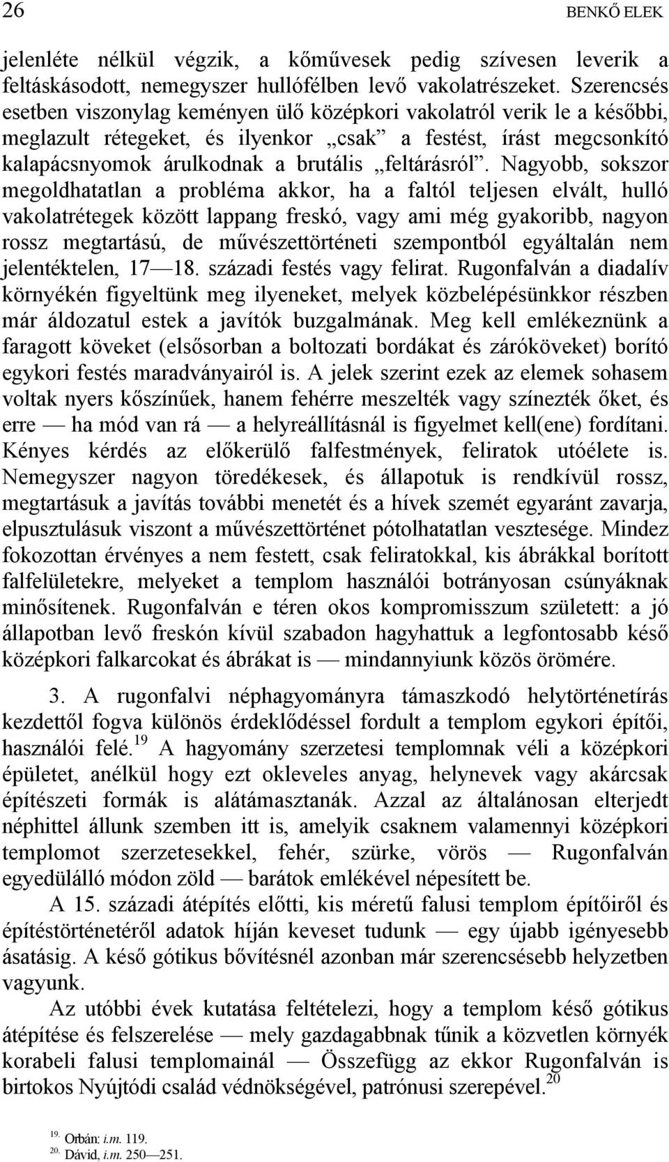 Nagyobb, sokszor megoldhatatlan a probléma akkor, ha a faltól teljesen elvált, hulló vakolatrétegek között lappang freskó, vagy ami még gyakoribb, nagyon rossz megtartású, de művészettörténeti