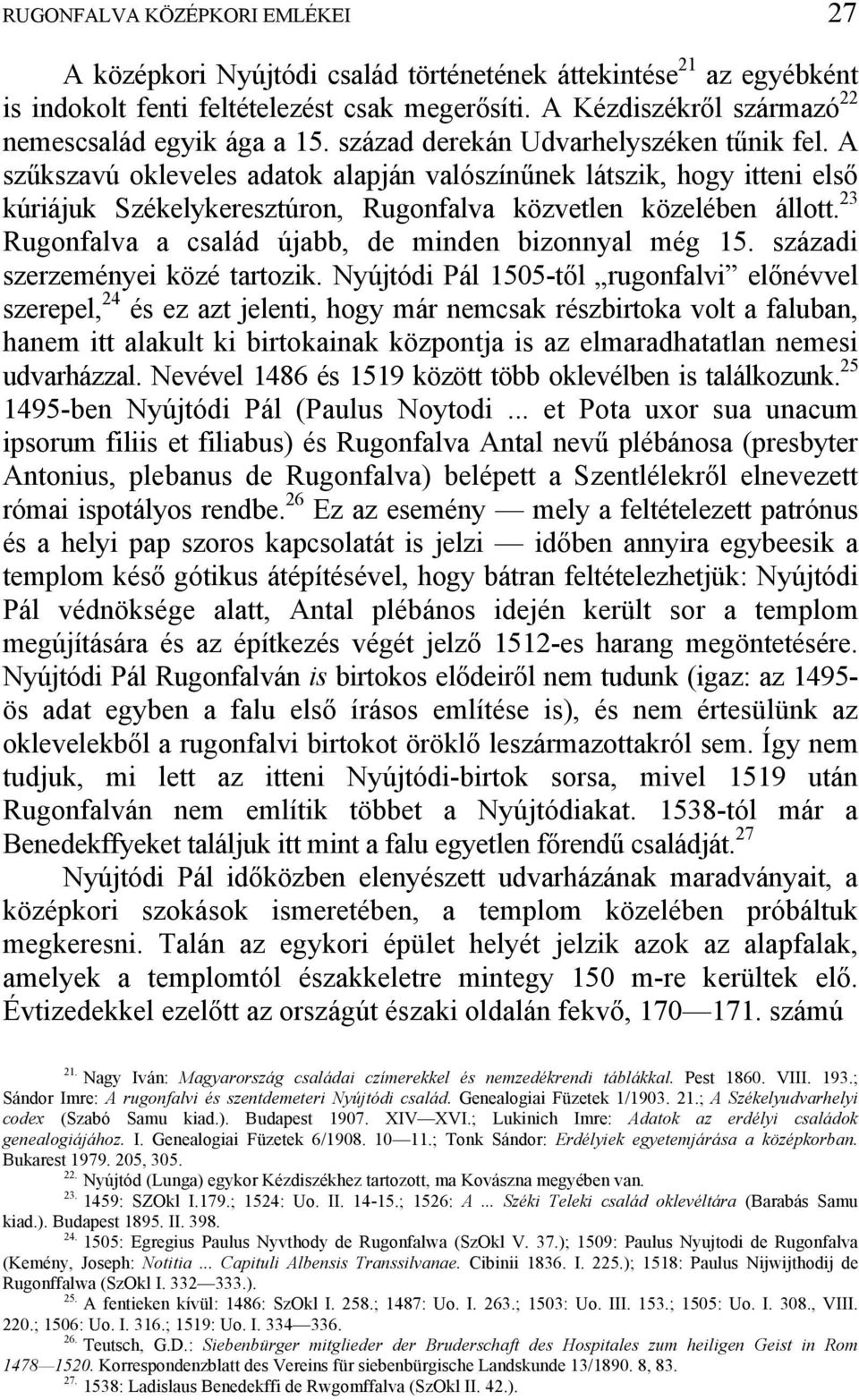 A szűkszavú okleveles adatok alapján valószínűnek látszik, hogy itteni első kúriájuk Székelykeresztúron, Rugonfalva közvetlen közelében állott.