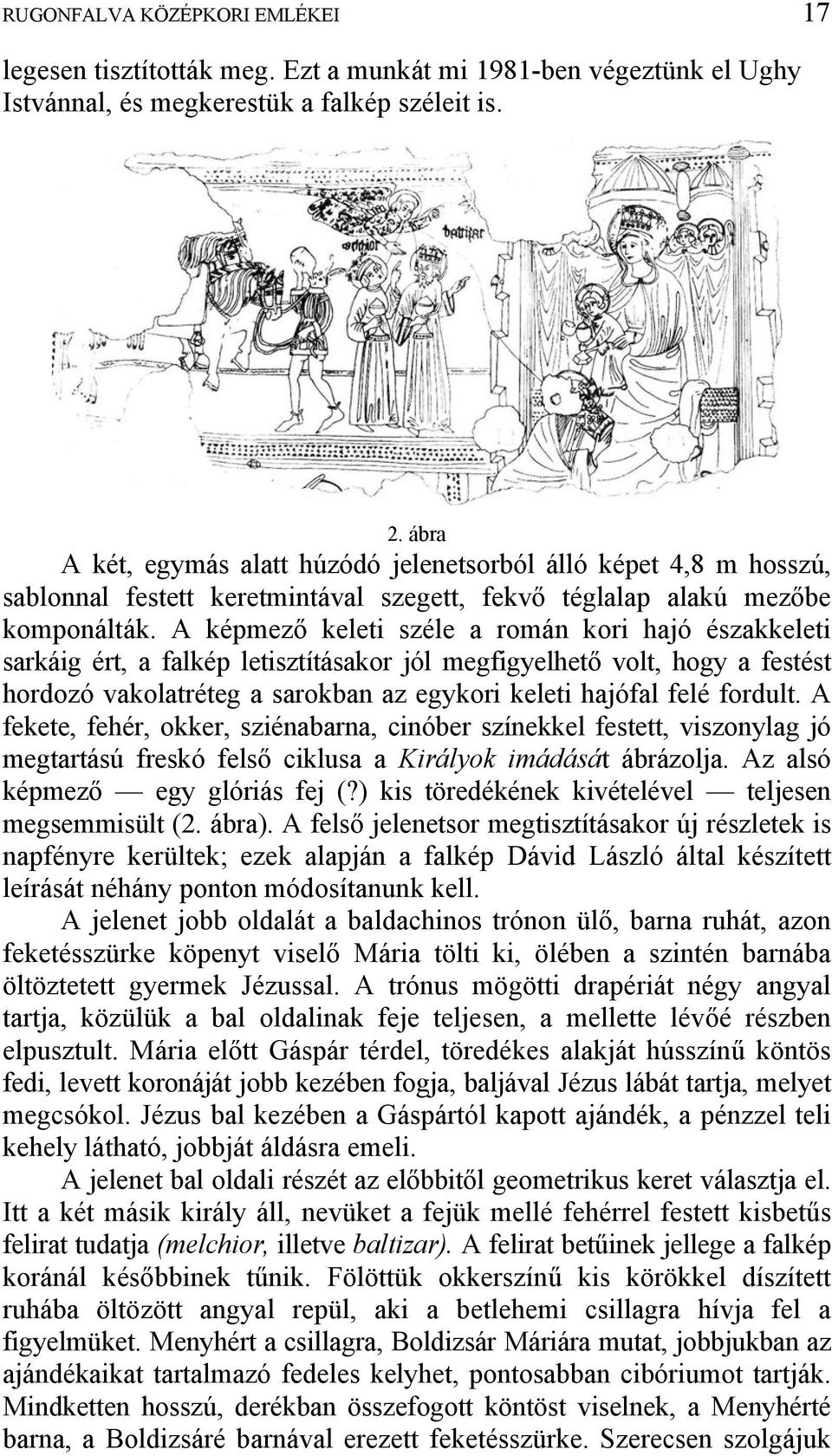 A képmező keleti széle a román kori hajó északkeleti sarkáig ért, a falkép letisztításakor jól megfigyelhető volt, hogy a festést hordozó vakolatréteg a sarokban az egykori keleti hajófal felé