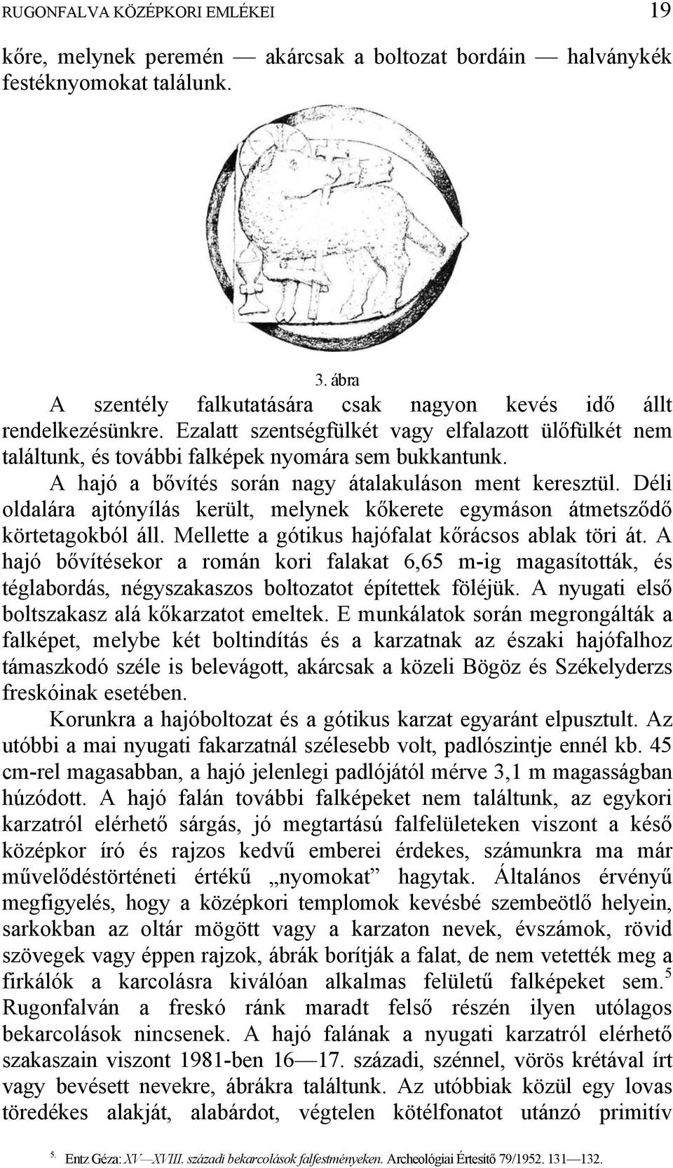 Déli oldalára ajtónyílás került, melynek kőkerete egymáson átmetsződő körtetagokból áll. Mellette a gótikus hajófalat kőrácsos ablak töri át.