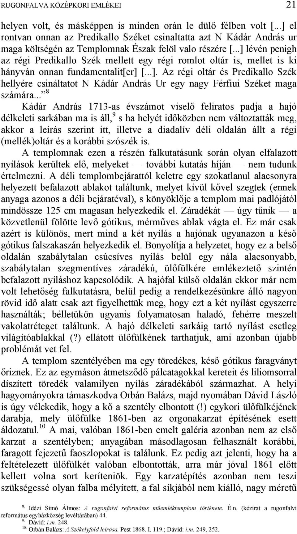 ..] lévén penigh az régi Predikallo Szék mellett egy régi romlot oltár is, mellet is ki hányván onnan fundamentalit[er] [...]. Az régi oltár és Predikallo Szék hellyére csináltatot N Kádár András Ur egy nagy Férfiui Széket maga számára.