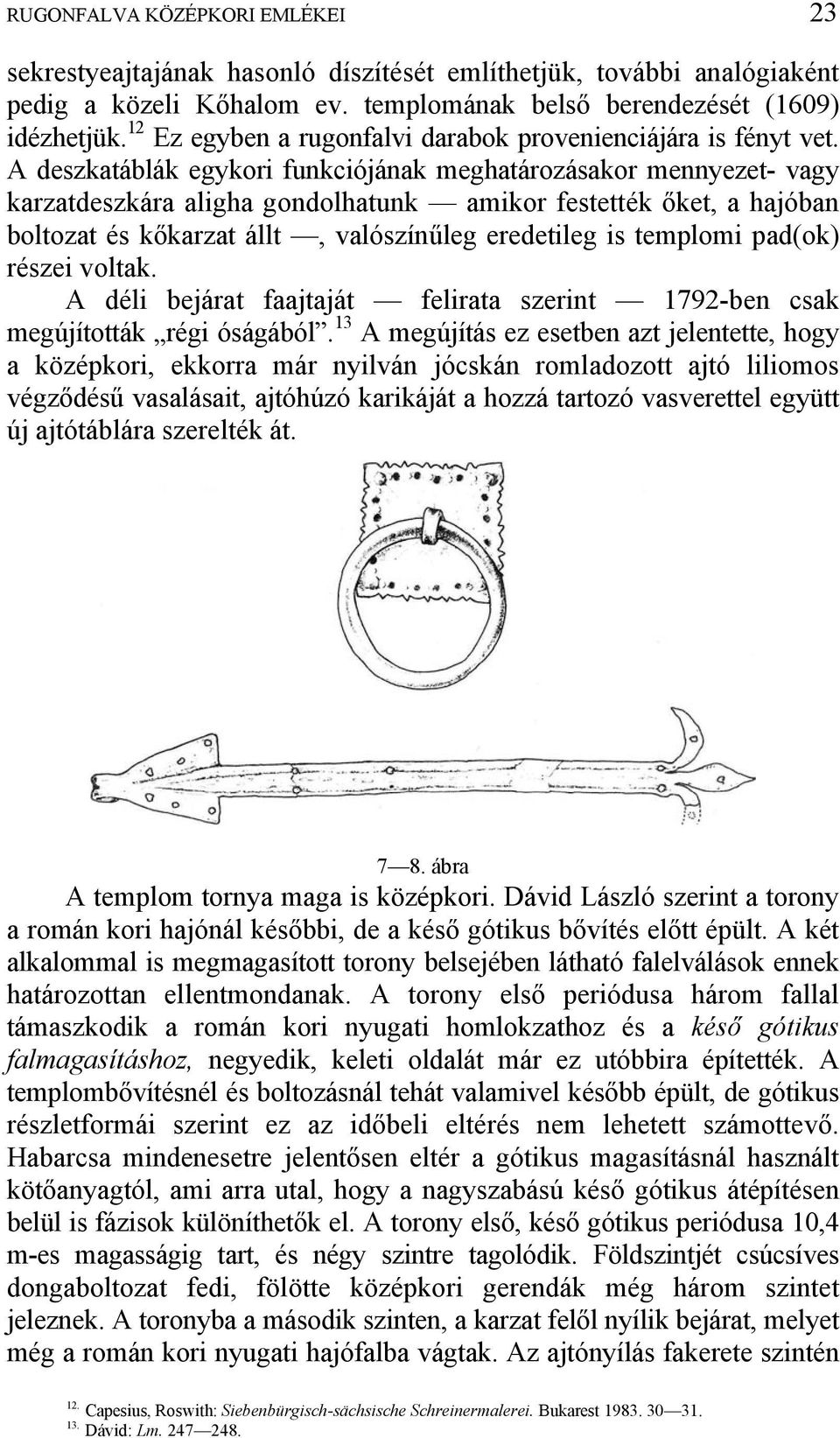 A deszkatáblák egykori funkciójának meghatározásakor mennyezet- vagy karzatdeszkára aligha gondolhatunk amikor festették őket, a hajóban boltozat és kőkarzat állt, valószínűleg eredetileg is templomi