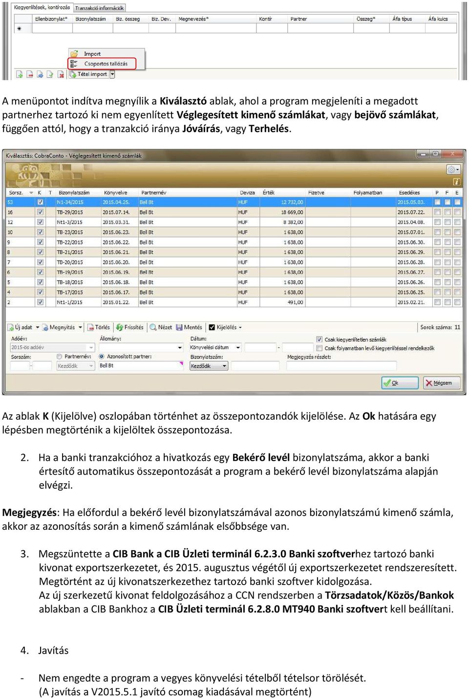 Ha a banki tranzakcióhoz a hivatkozás egy Bekérő levél bizonylatszáma, akkor a banki értesítő automatikus összepontozását a program a bekérő levél bizonylatszáma alapján elvégzi.