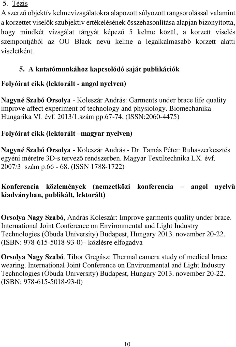 kelme közül, a korzett viselés szempontjából az OU Black nevű kelme a legalkalmasabb korzett alatti viseletként. 5.