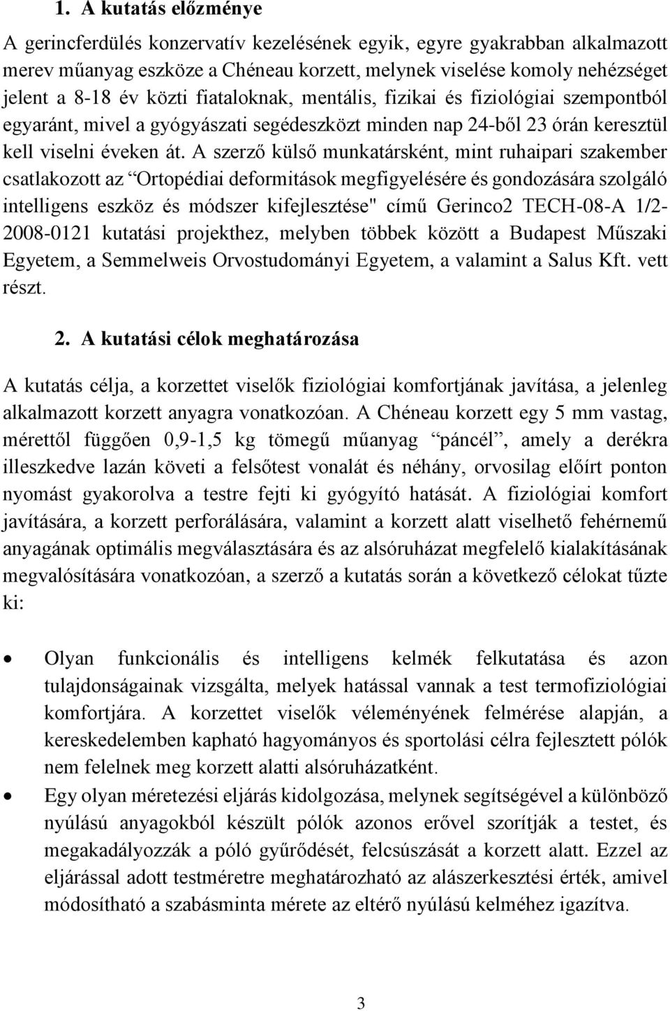 A szerző külső munkatársként, mint ruhaipari szakember csatlakozott az Ortopédiai deformitások megfigyelésére és gondozására szolgáló intelligens eszköz és módszer kifejlesztése" című Gerinco2