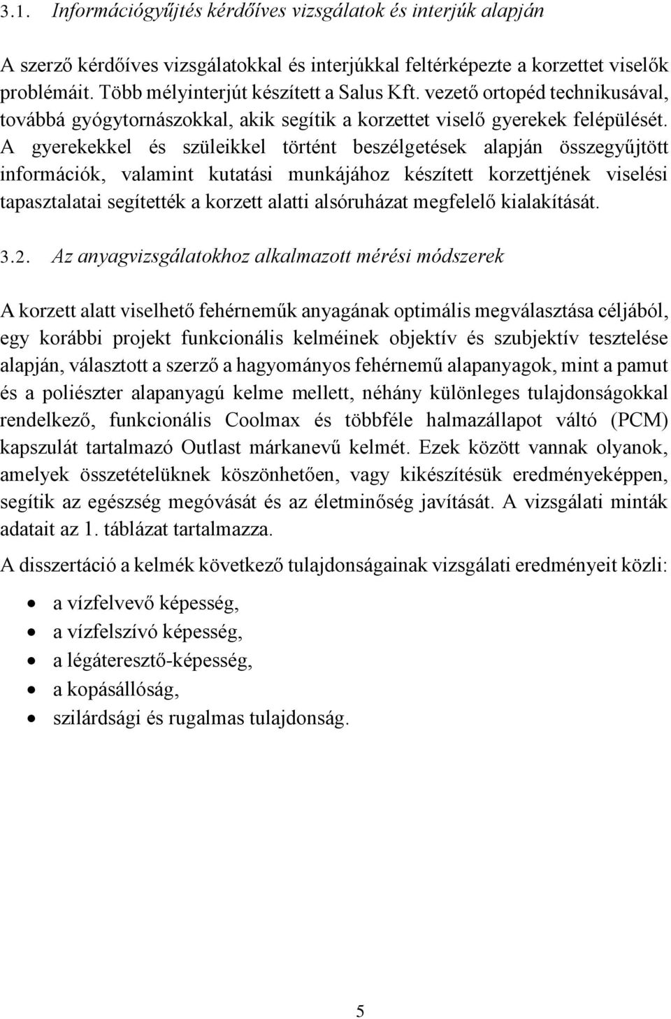 A gyerekekkel és szüleikkel történt beszélgetések alapján összegyűjtött információk, valamint kutatási munkájához készített korzettjének viselési tapasztalatai segítették a korzett alatti alsóruházat