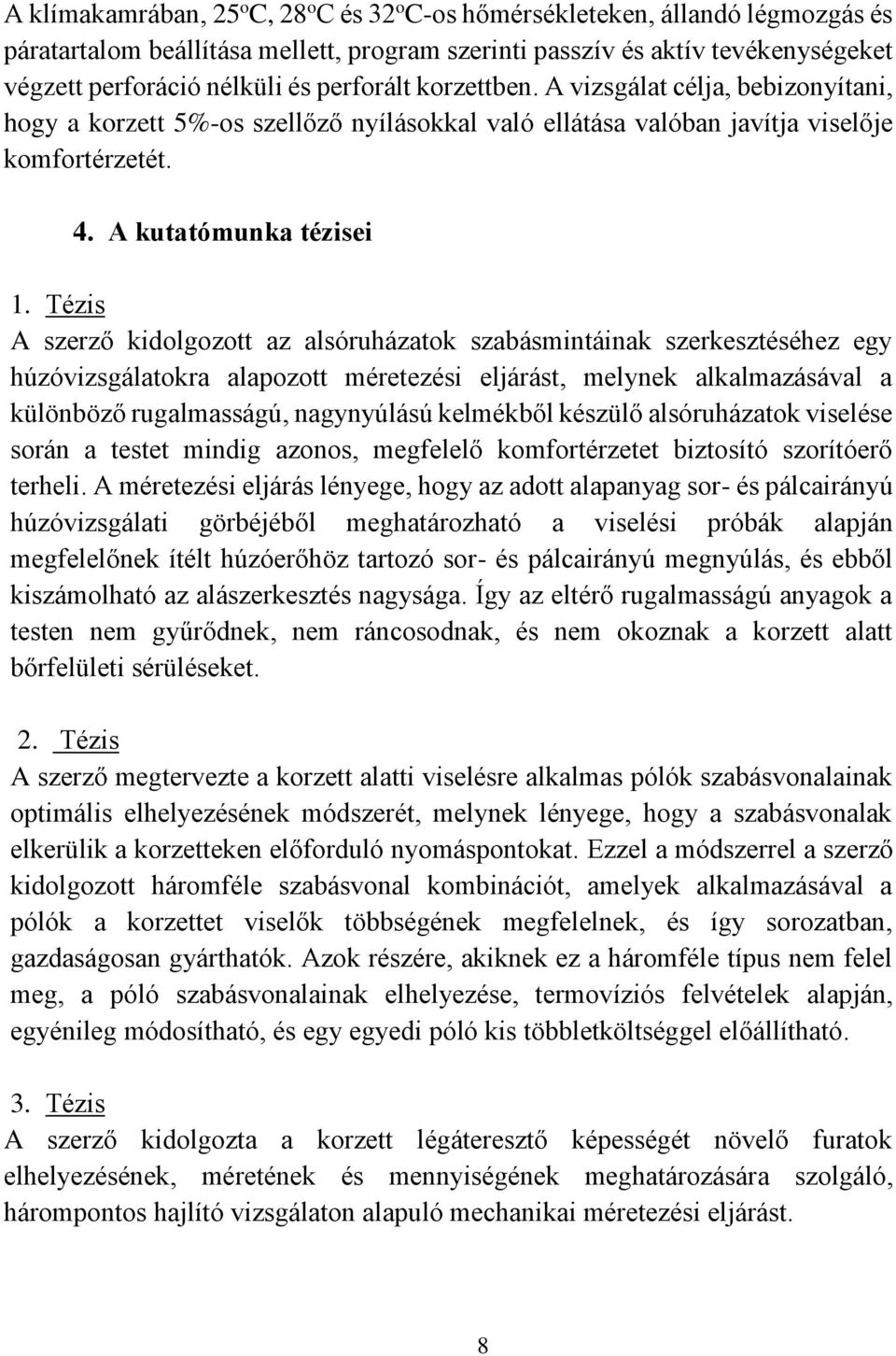 Tézis A szerző kidolgozott az alsóruházatok szabásmintáinak szerkesztéséhez egy húzóvizsgálatokra alapozott méretezési eljárást, melynek alkalmazásával a különböző rugalmasságú, nagynyúlású kelmékből