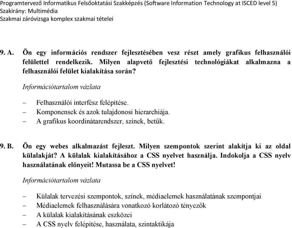 A grafikus koordinátarendszer, színek, betűk. 9. B. Ön egy webes alkalmazást fejleszt. Milyen szempontok szerint alakítja ki az oldal külalakját?