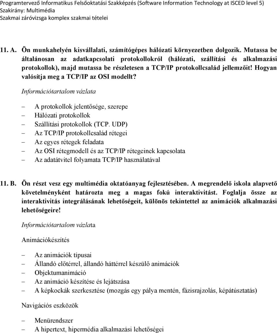 Hogyan valósítja meg a TCP/IP az OSI modellt? A protokollok jelentősége, szerepe Hálózati protokollok Szállítási protokollok (TCP.