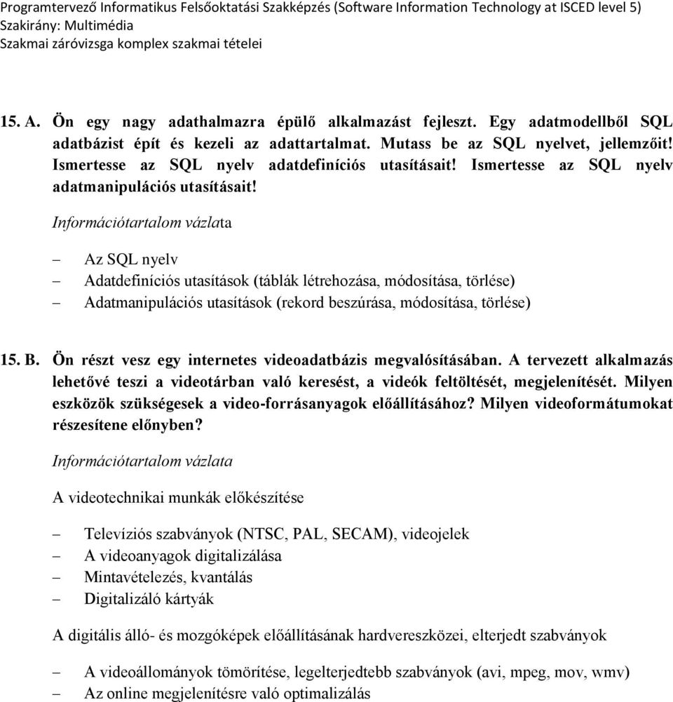 Az SQL nyelv Adatdefiníciós utasítások (táblák létrehozása, módosítása, törlése) Adatmanipulációs utasítások (rekord beszúrása, módosítása, törlése) 15. B.