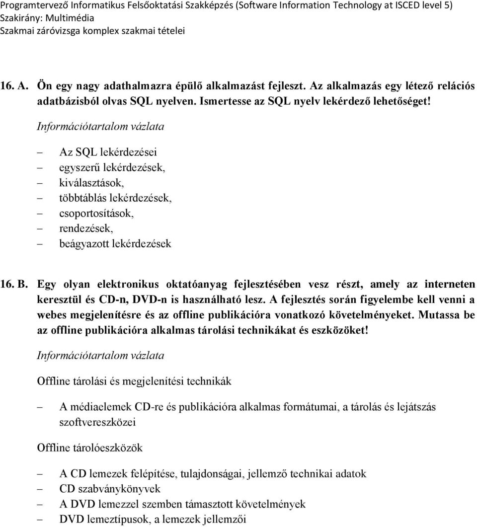 Egy olyan elektronikus oktatóanyag fejlesztésében vesz részt, amely az interneten keresztül és CD-n, DVD-n is használható lesz.