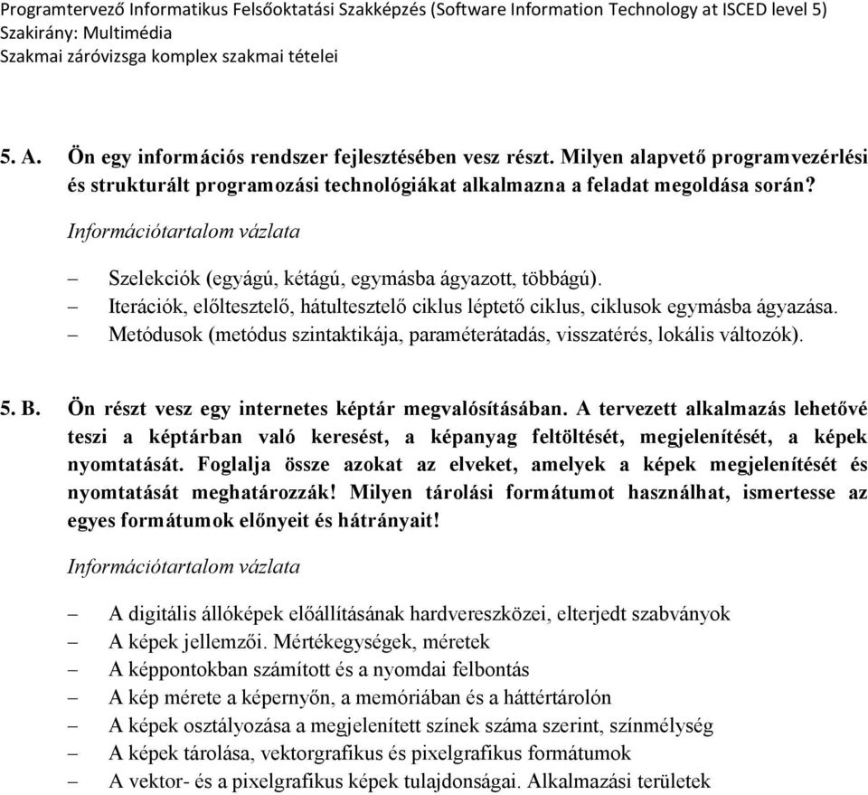 Metódusok (metódus szintaktikája, paraméterátadás, visszatérés, lokális változók). 5. B. Ön részt vesz egy internetes képtár megvalósításában.