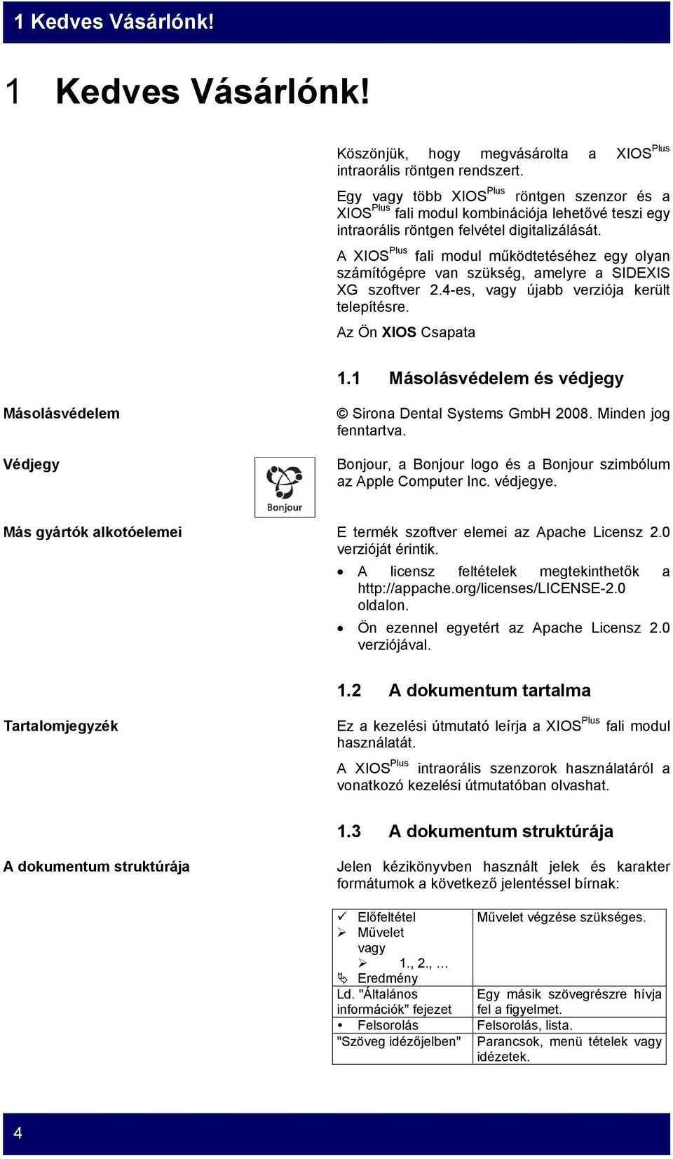 A XIOS Plus fali modul működtetéséhez egy olyan számítógépre van szükség, amelyre a SIDEXIS XG szoftver 2.4-es, vagy újabb verziója került telepítésre. Az Ön XIOS Csapata 1.