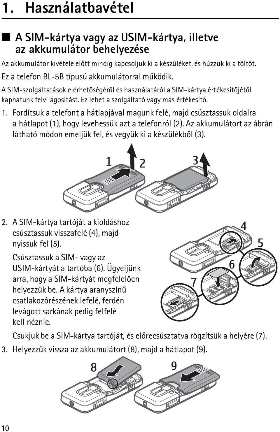 Ez lehet a szolgáltató vagy más értékesítõ. 1. Fordítsuk a telefont a hátlapjával magunk felé, majd csúsztassuk oldalra a hátlapot (1), hogy levehessük azt a telefonról (2).