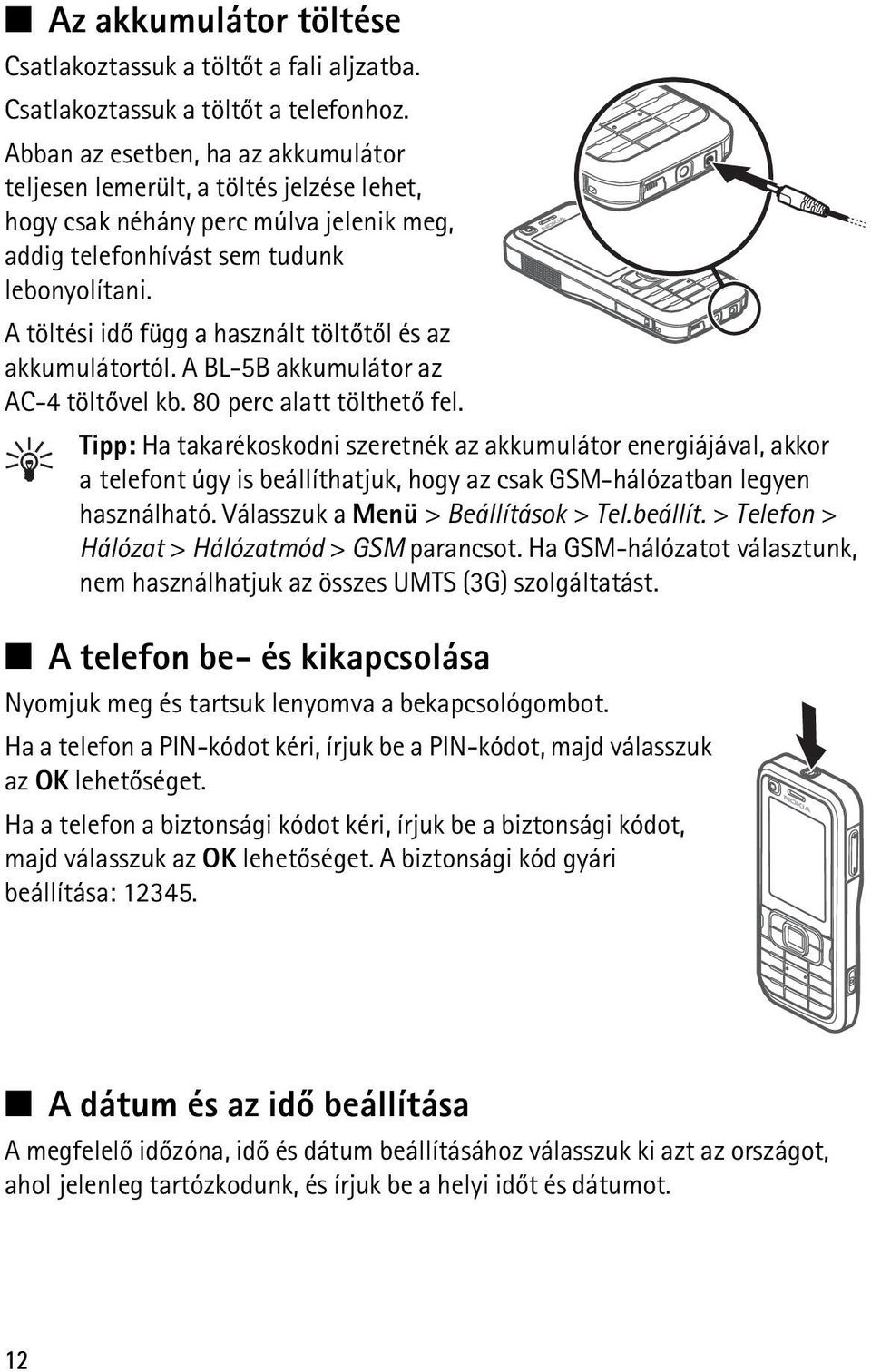 A töltési idõ függ a használt töltõtõl és az akkumulátortól. A BL-5B akkumulátor az AC-4 töltõvel kb. 80 perc alatt tölthetõ fel.