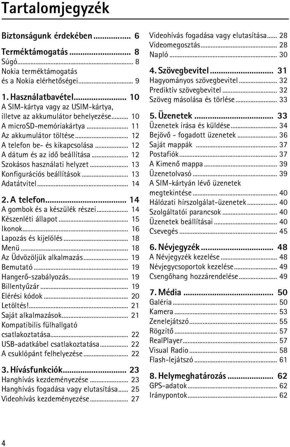 .. 12 A dátum és az idõ beállítása... 12 Szokásos használati helyzet... 13 Konfigurációs beállítások... 13 Adatátvitel... 14 2. A telefon... 14 A gombok és a készülék részei... 14 Készenléti állapot.