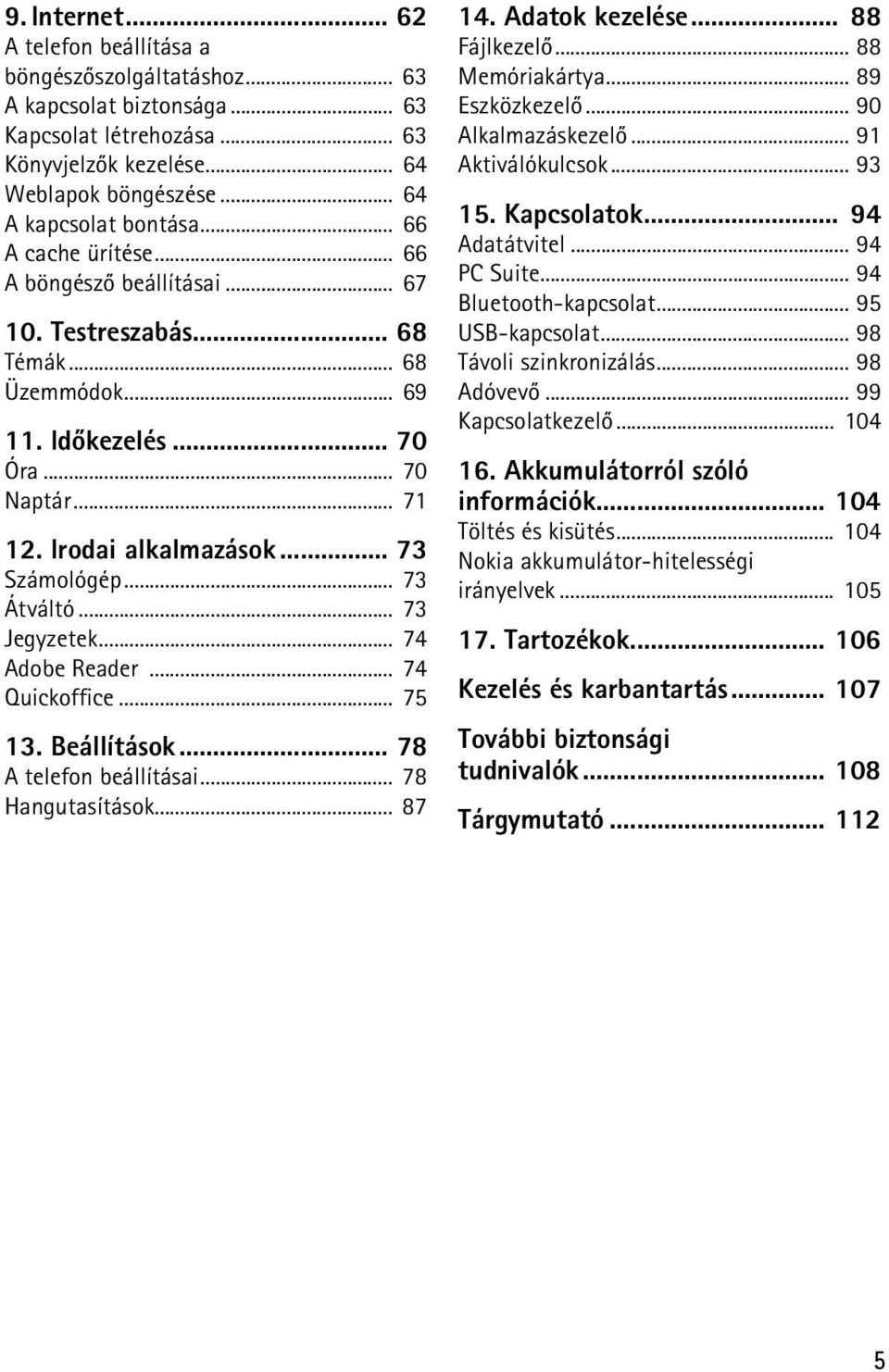 .. 73 Átváltó... 73 Jegyzetek... 74 Adobe Reader... 74 Quickoffice... 75 13. Beállítások... 78 A telefon beállításai... 78 Hangutasítások... 87 14. Adatok kezelése... 88 Fájlkezelõ... 88 Memóriakártya.