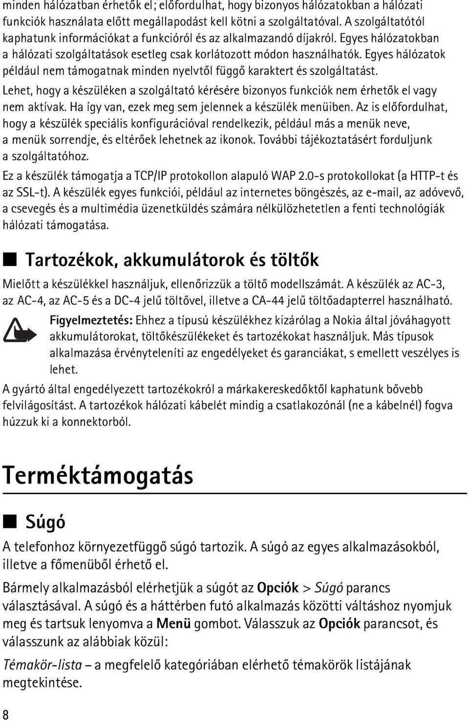 Egyes hálózatok például nem támogatnak minden nyelvtõl függõ karaktert és szolgáltatást. Lehet, hogy a készüléken a szolgáltató kérésére bizonyos funkciók nem érhetõk el vagy nem aktívak.