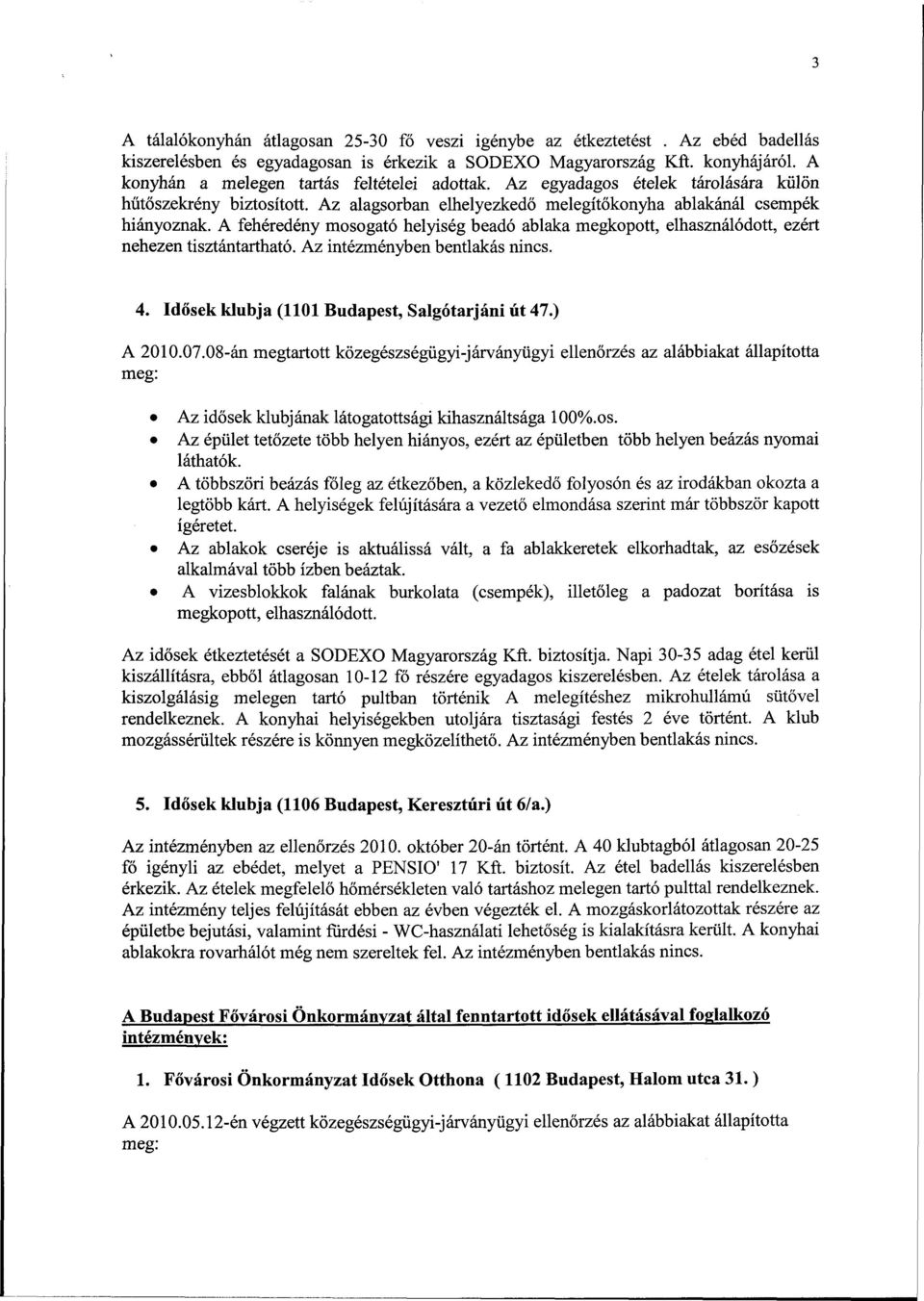 A fehéredény mosogató helyiség beadó ablaka megkopott, elhasználódott, ezért nehezen tisztántartható. Az intézményben bentlakás nincs. 4. Idősek klubja (1101 Budapest, Salgótarjáni út 47.) A 2010.07.