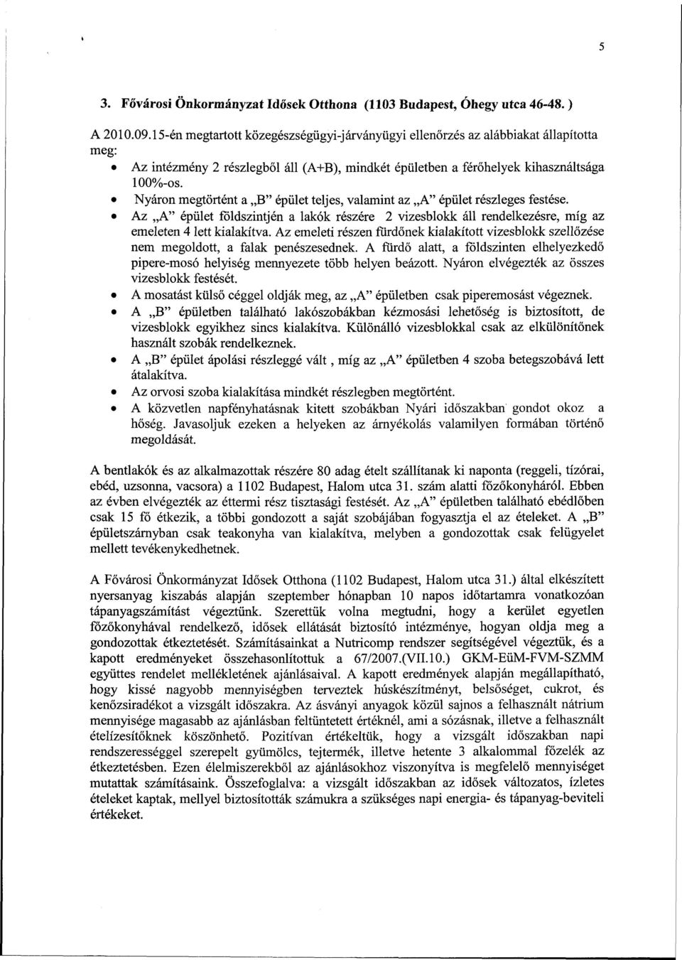 Nyáron megtörtént a B" épület teljes, valamint az A" épület részleges festése. Az A" épület földszintjén a lakók részére 2 vizesblokk áll rendelkezésre, míg az emeleten 4 lett kialakítva.