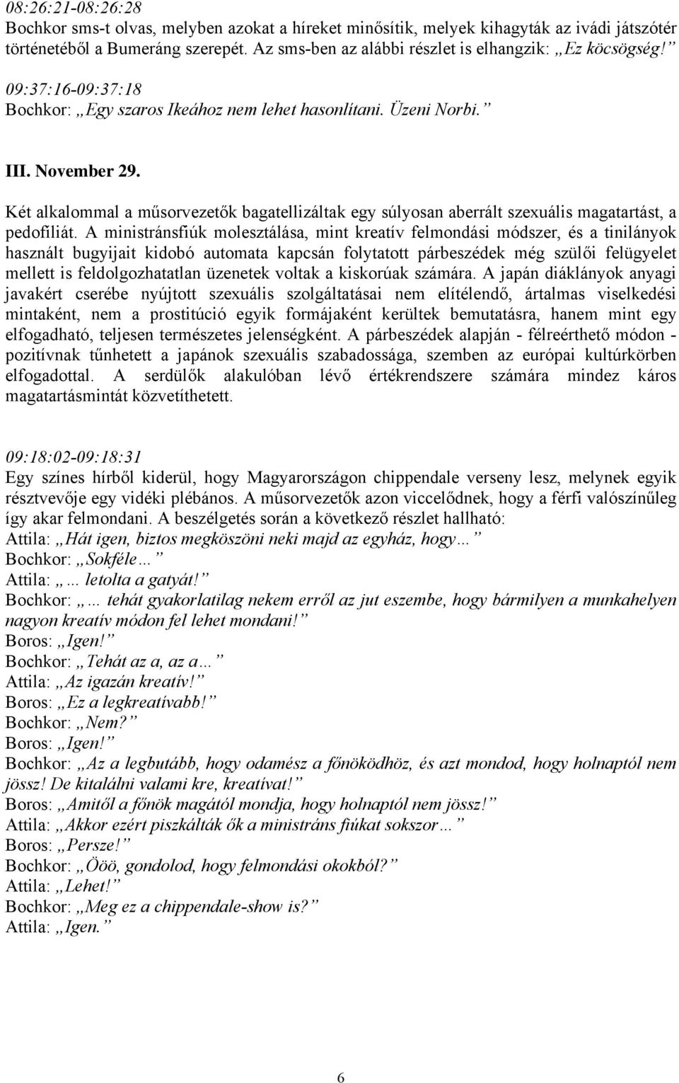 Két alkalommal a műsorvezetők bagatellizáltak egy súlyosan aberrált szexuális magatartást, a pedofíliát.