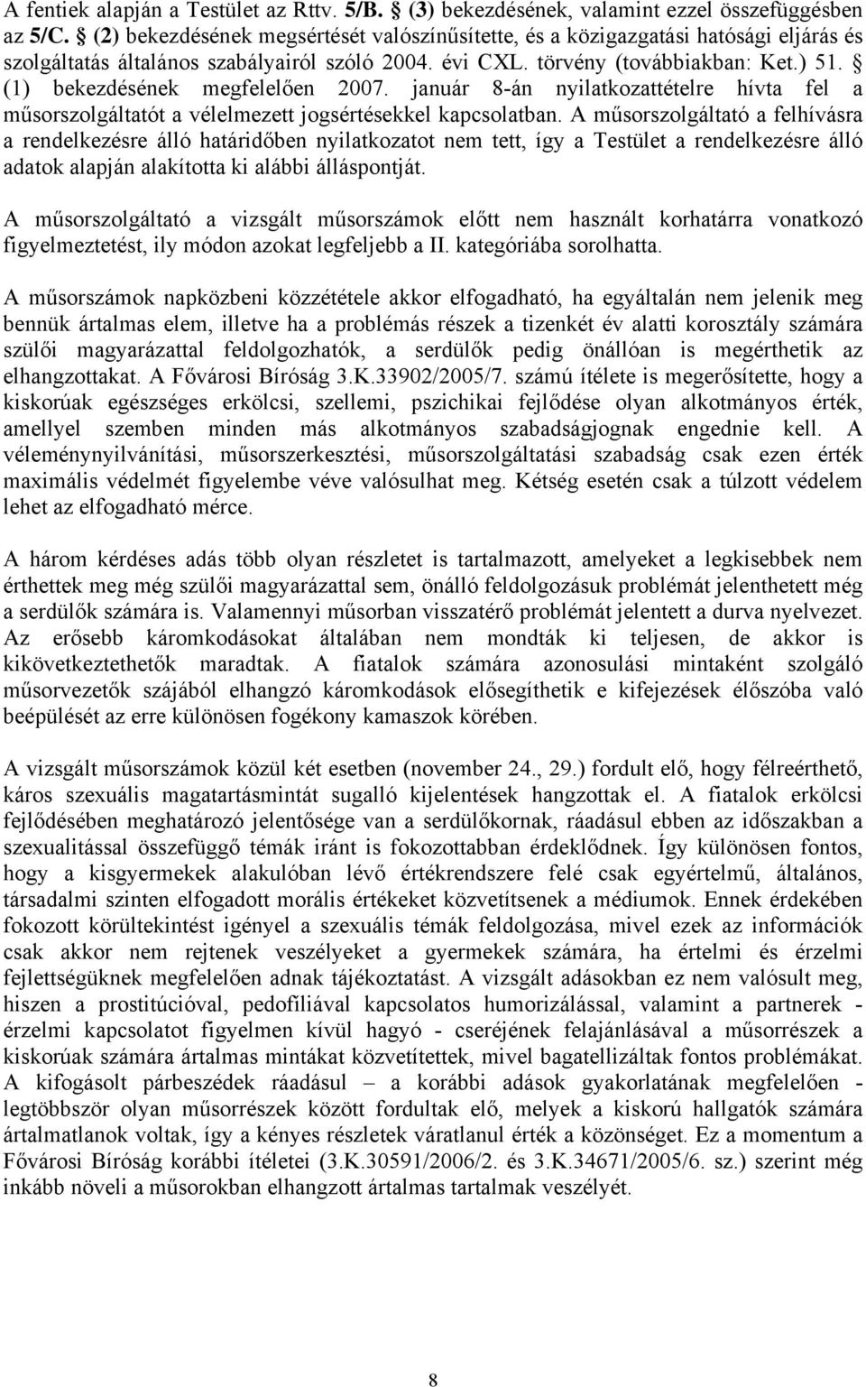 (1) bekezdésének megfelelően 2007. január 8-án nyilatkozattételre hívta fel a műsorszolgáltatót a vélelmezett jogsértésekkel kapcsolatban.