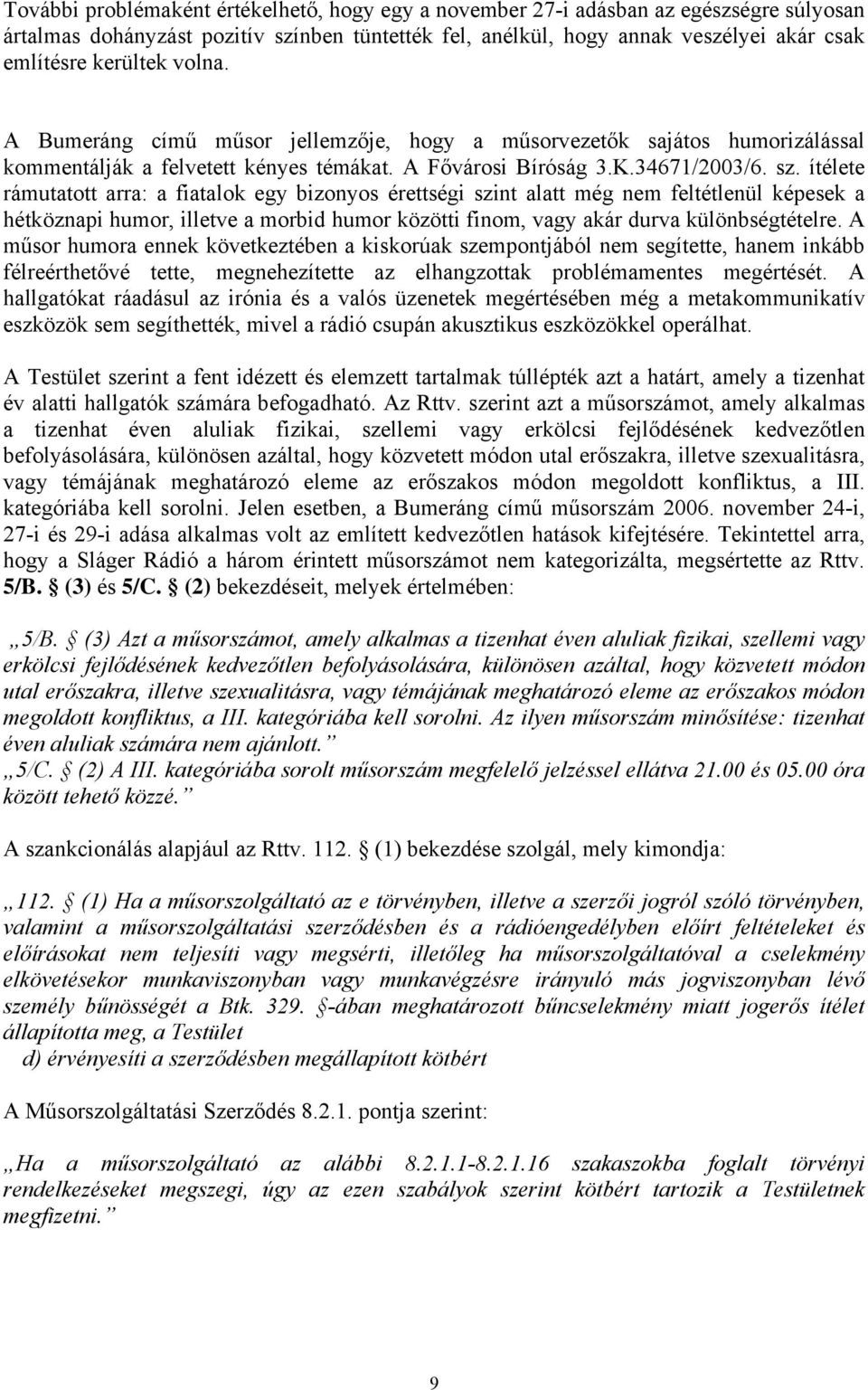 ítélete rámutatott arra: a fiatalok egy bizonyos érettségi szint alatt még nem feltétlenül képesek a hétköznapi humor, illetve a morbid humor közötti finom, vagy akár durva különbségtételre.