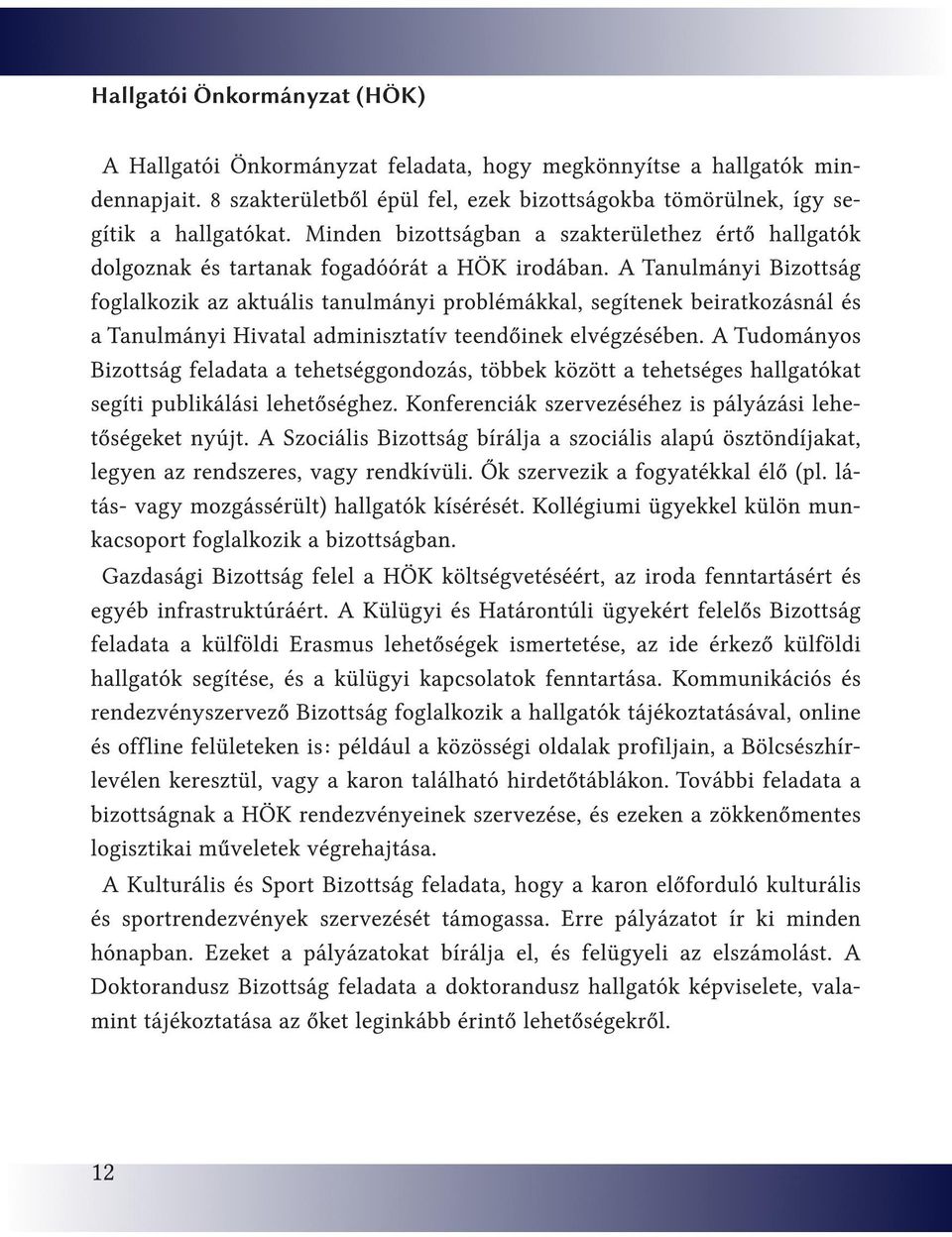 A Tanulmányi Bizottság foglalkozik az aktuális tanulmányi problémákkal, segítenek beiratkozásnál és a Tanulmányi Hivatal adminisztatív teendőinek elvégzésében.