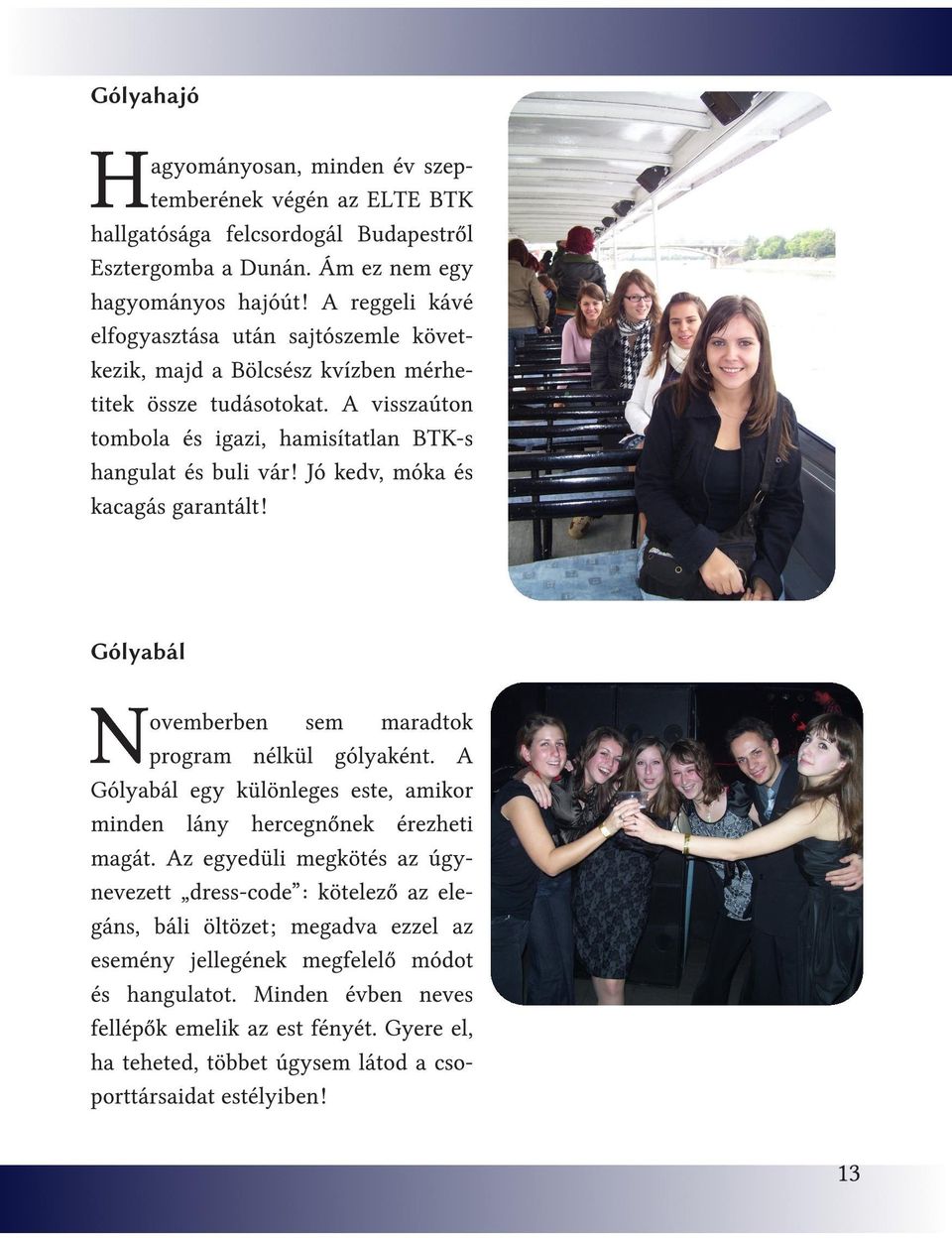 Jó kedv, móka és kacagás garantált! Gólyabál N ovemberben sem maradtok program nélkül gólyaként. A Gólyabál egy különleges este, amikor minden lány hercegnőnek érezheti magát.