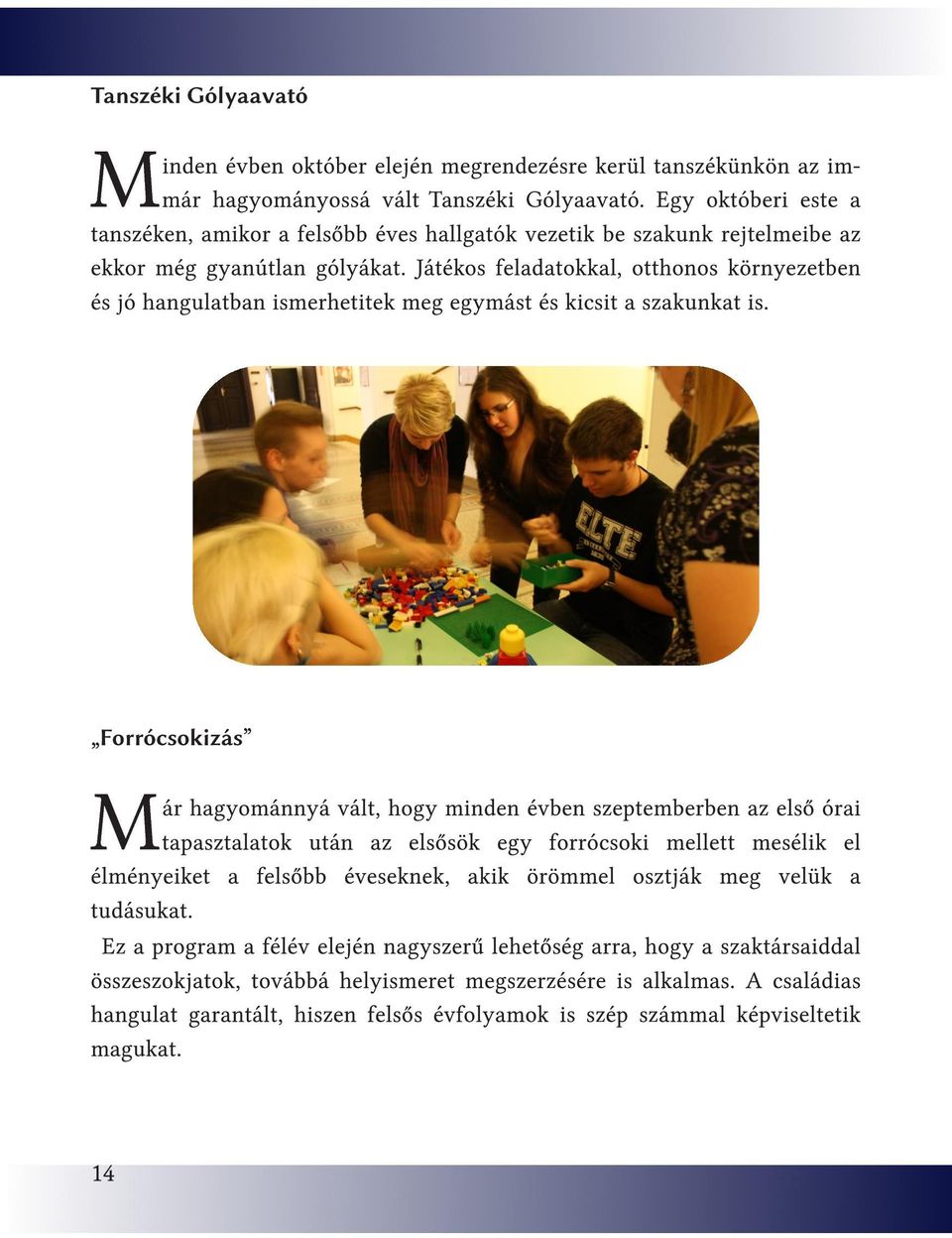 Játékos feladatokkal, otthonos környezetben és jó hangulatban ismerhetitek meg egymást és kicsit a szakunkat is.