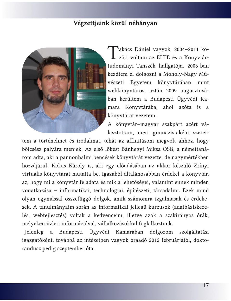 vezetem. A könyvtár magyar szakpárt azért választottam, mert gimnazistaként szerettem a történelmet és irodalmat, tehát az affinitásom megvolt ahhoz, hogy bölcsész pályára menjek.