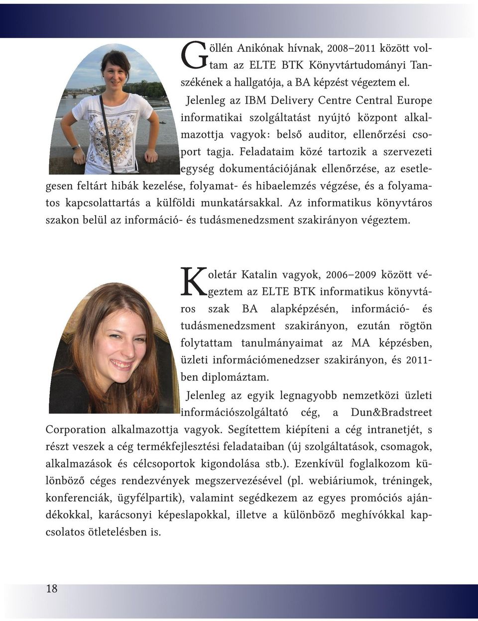 Feladataim közé tartozik a szervezeti egység dokumentációjának ellenőrzése, az esetlegesen feltárt hibák kezelése, folyamat- és hibaelemzés végzése, és a folyamatos kapcsolattartás a külföldi
