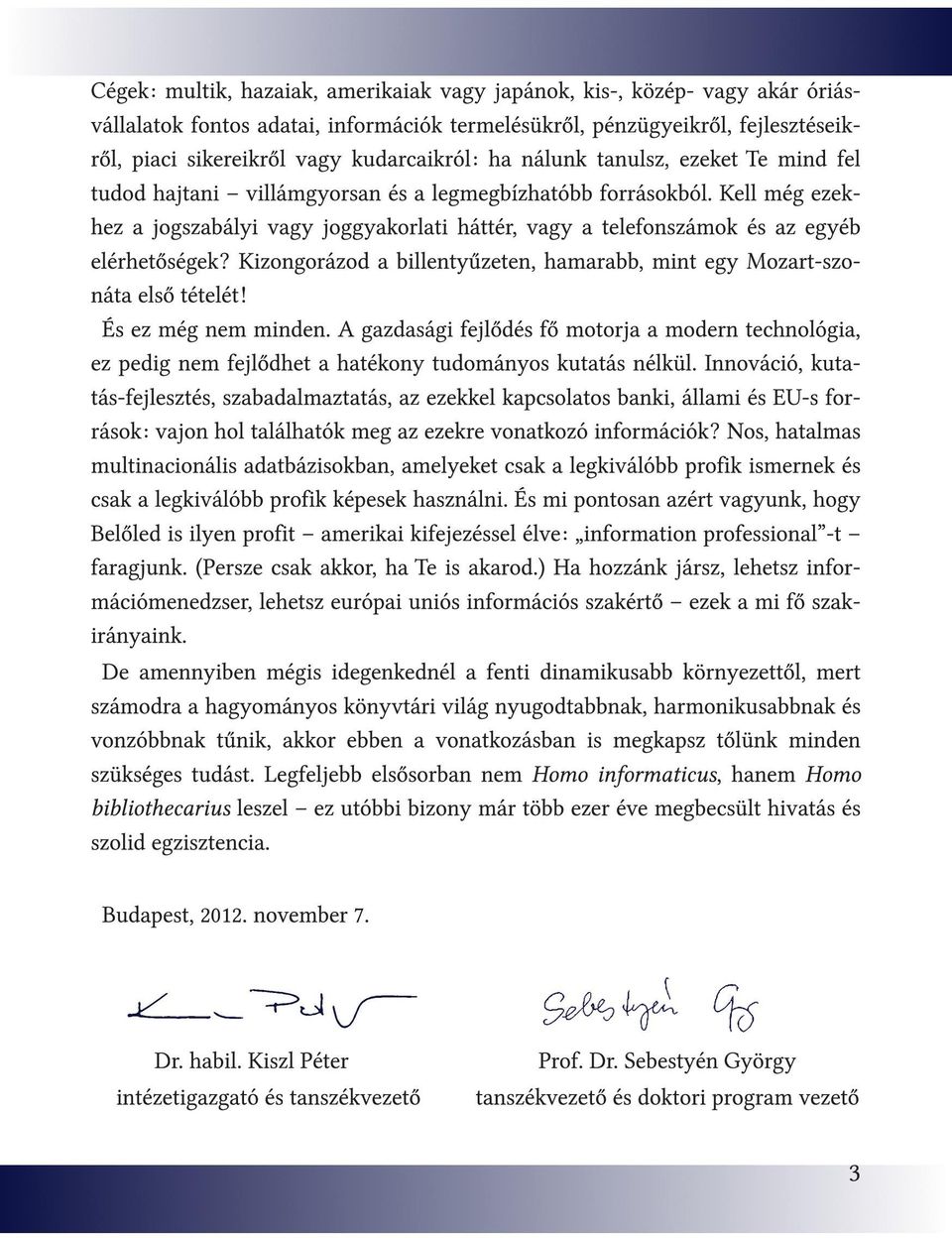 Kell még ezekhez a jogszabályi vagy joggyakorlati háttér, vagy a telefonszámok és az egyéb elérhetőségek? Kizongorázod a billentyűzeten, hamarabb, mint egy Mozart-szonáta első tételét!