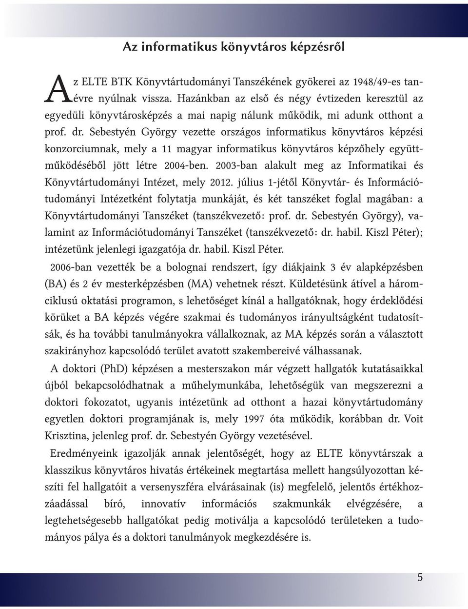 Sebestyén György vezette országos informatikus könyvtáros képzési konzorciumnak, mely a 11 magyar informatikus könyvtáros képzőhely együttműködéséből jött létre 2004-ben.