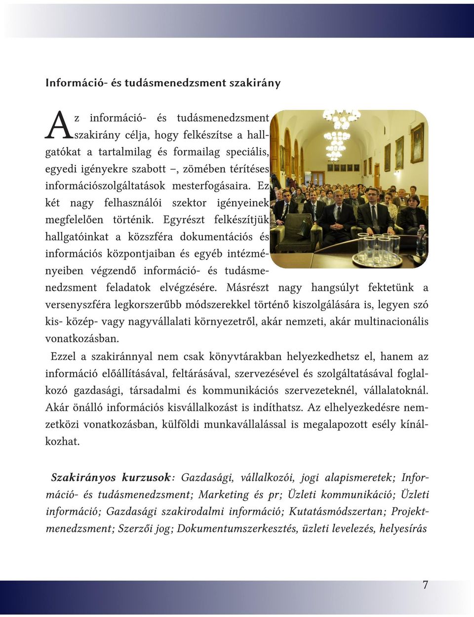 Egyrészt felkészítjük hallgatóinkat a közszféra dokumentációs és információs központjaiban és egyéb intézményeiben végzendő információ- és tudásmenedzsment feladatok elvégzésére.