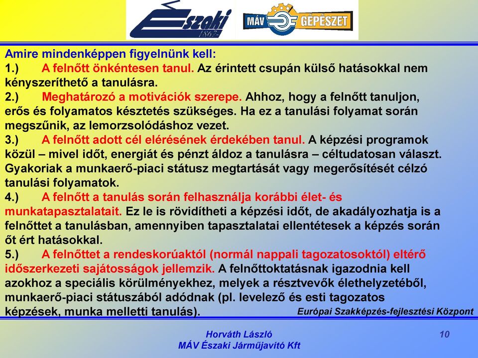 A képzési programok közül mivel időt, energiát és pénzt áldoz a tanulásra céltudatosan választ. Gyakoriak a munkaerő-piaci státusz megtartását vagy megerősítését célzó tanulási folyamatok. 4.