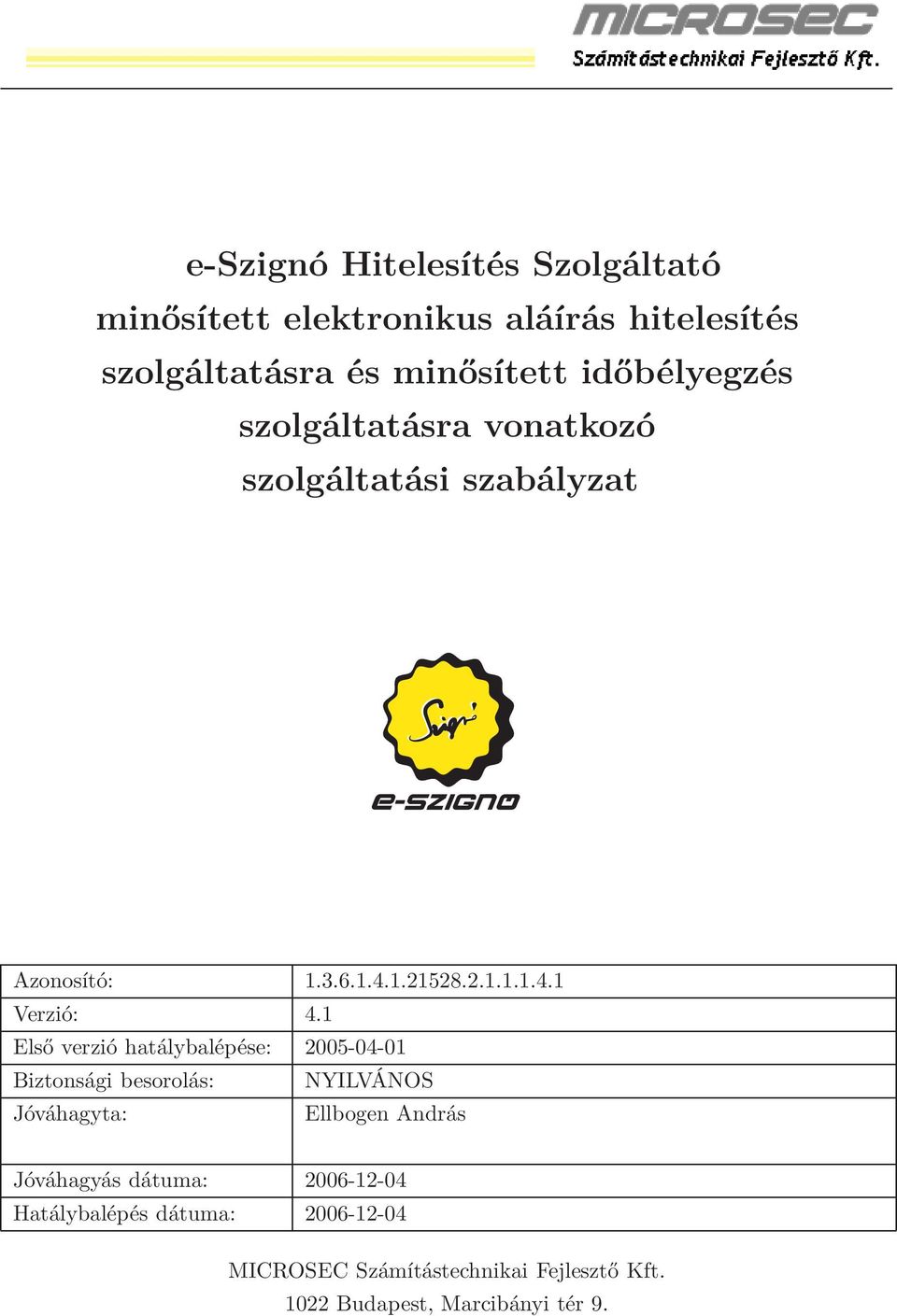 1 Első verzió hatálybalépése: 2005-04-01 Biztonsági besorolás: NYILVÁNOS Jóváhagyta: Ellbogen András Jóváhagyás