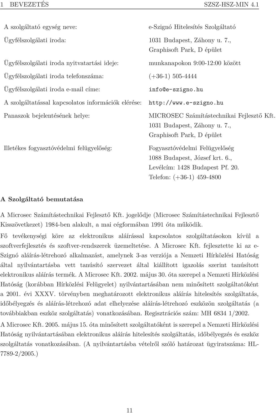 szolgáltatással kapcsolatos információk elérése: Panaszok bejelentésének helye: Illetékes fogyasztóvédelmi felügyelőség: info@e-szigno.hu http://www.e-szigno.hu MICROSEC Számítástechnikai Fejlesztő Kft.