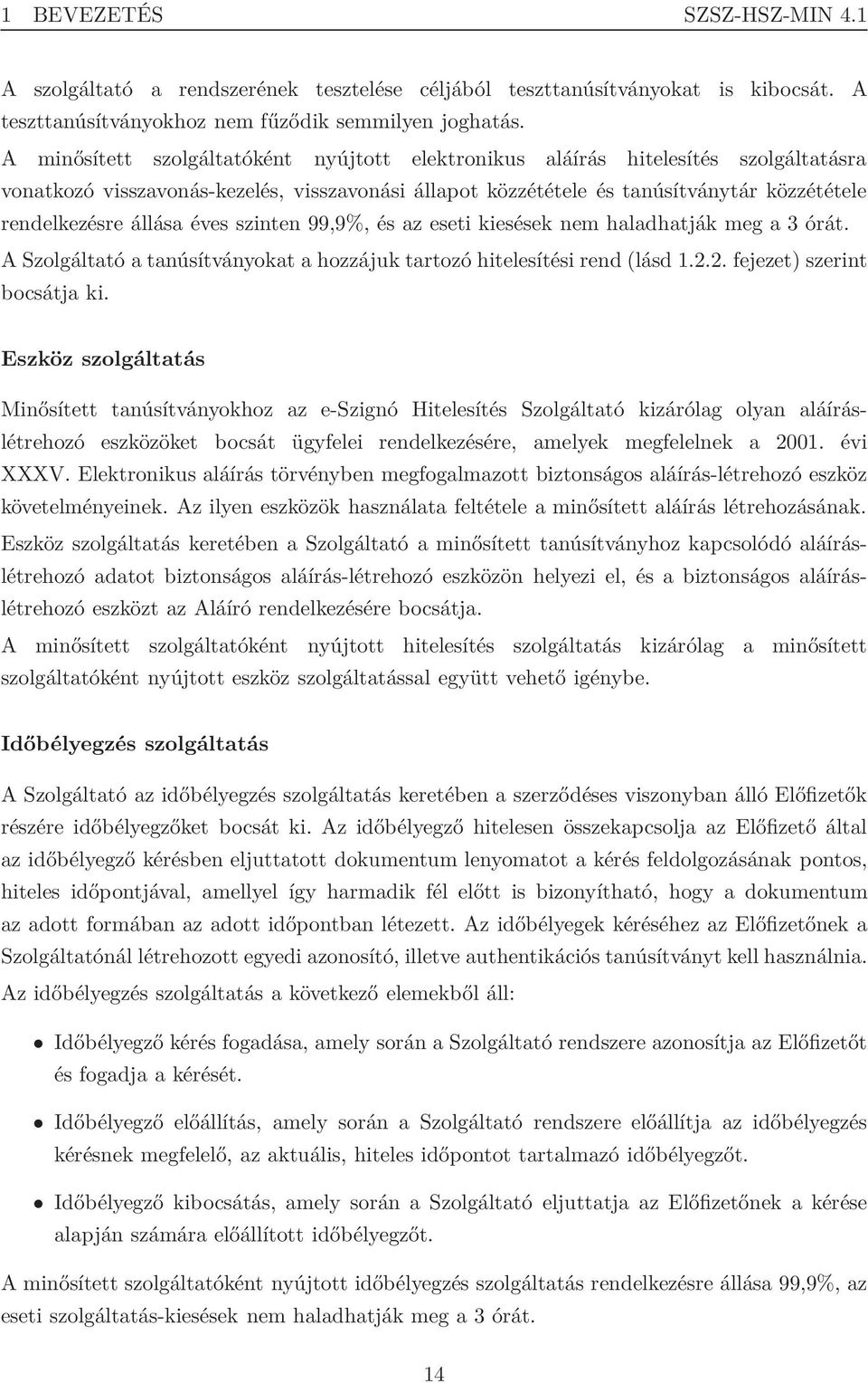 állása éves szinten 99,9%, és az eseti kiesések nem haladhatják meg a 3 órát. A Szolgáltató a tanúsítványokat a hozzájuk tartozó hitelesítési rend (lásd 1.2.2. fejezet) szerint bocsátja ki.