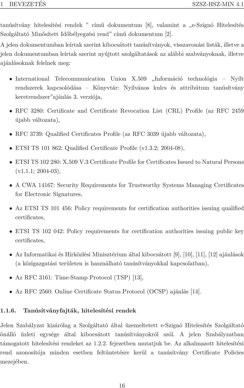 ajánlásoknak felelnek meg: International Telecommunication Union X.509 Információ technológia Nyílt rendszerek kapcsolódása Könyvtár: Nyilvános kulcs és attribútum tanúsítvány keretrendszer ajánlás 3.