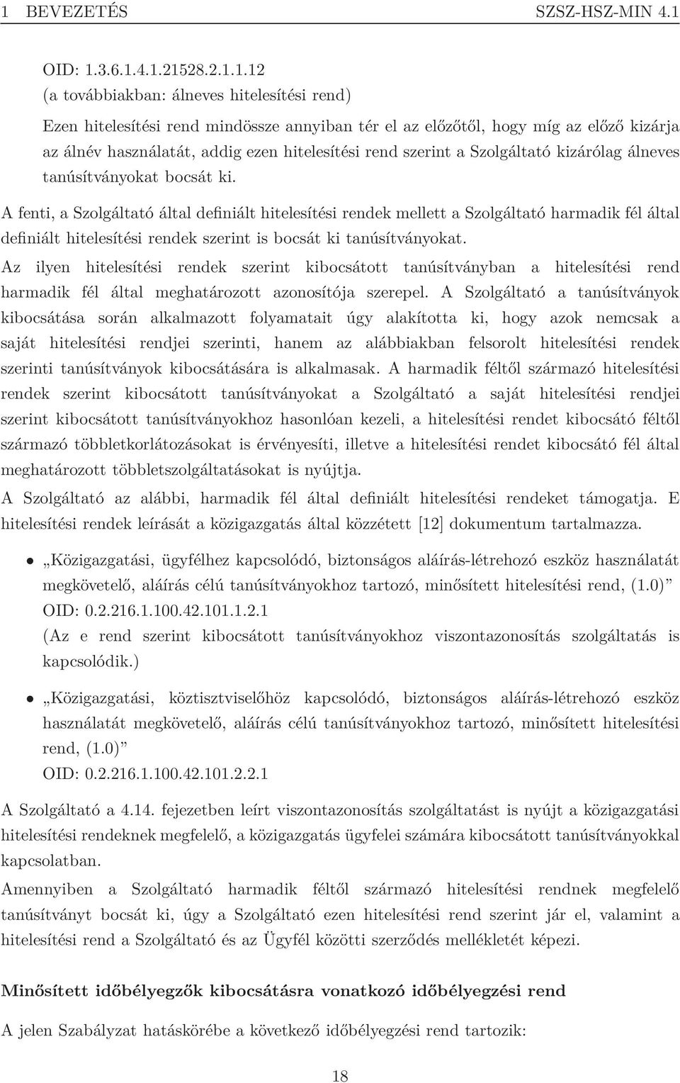 A fenti, a Szolgáltató által definiált hitelesítési rendek mellett a Szolgáltató harmadik fél által definiált hitelesítési rendek szerint is bocsát ki tanúsítványokat.