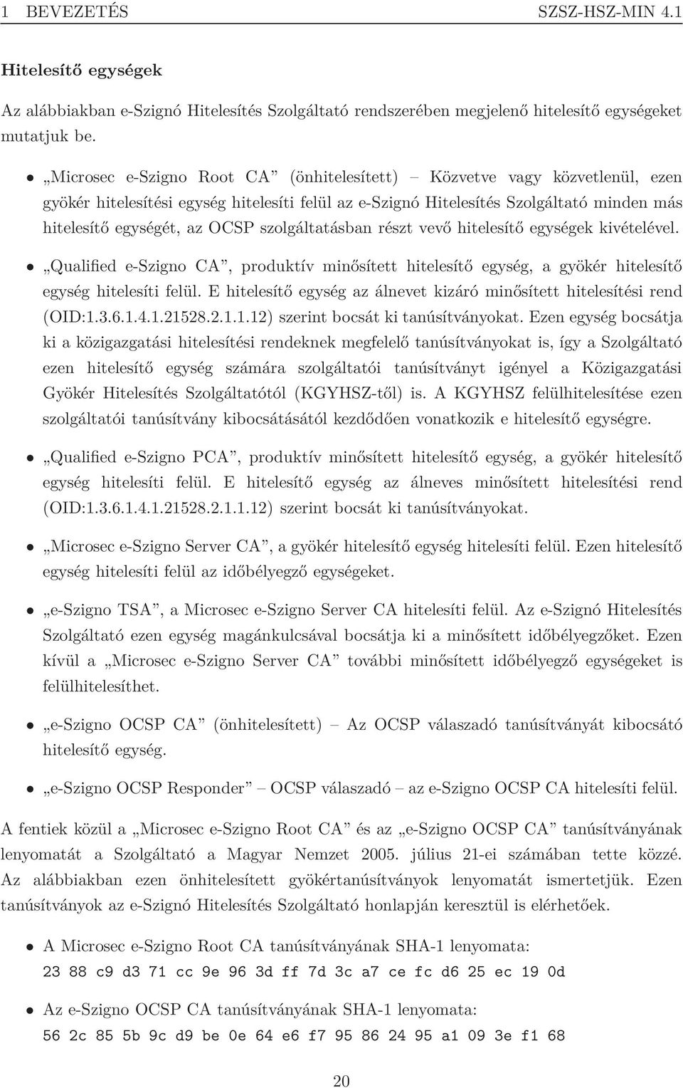 szolgáltatásban részt vevő hitelesítő egységek kivételével. Qualified e-szigno CA, produktív minősített hitelesítő egység, a gyökér hitelesítő egység hitelesíti felül.