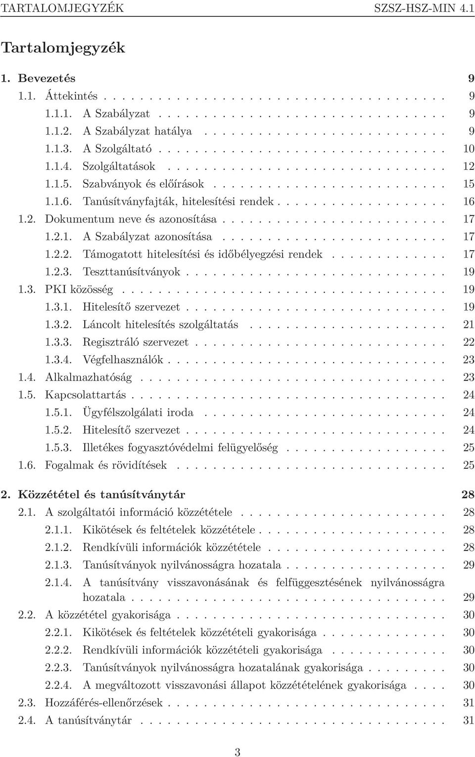 1.6. Tanúsítványfajták, hitelesítési rendek................... 16 1.2. Dokumentum neve és azonosítása......................... 17 1.2.1. A Szabályzat azonosítása......................... 17 1.2.2. Támogatott hitelesítési és időbélyegzési rendek.