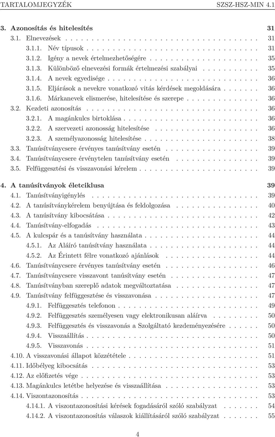 ...... 36 3.1.6. Márkanevek elismerése, hitelesítése és szerepe.............. 36 3.2. Kezdeti azonosítás................................. 36 3.2.1. A magánkulcs birtoklása.......................... 36 3.2.2. A szervezeti azonosság hitelesítése.