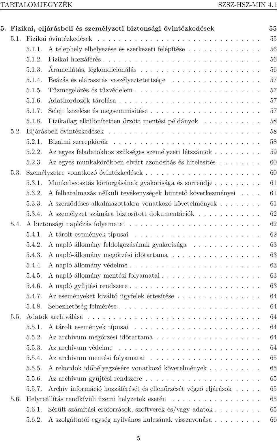 1.5. Tűzmegelőzés és tűzvédelem........................ 57 5.1.6. Adathordozók tárolása........................... 57 5.1.7. Selejt kezelése és megsemmisítése..................... 57 5.1.8.