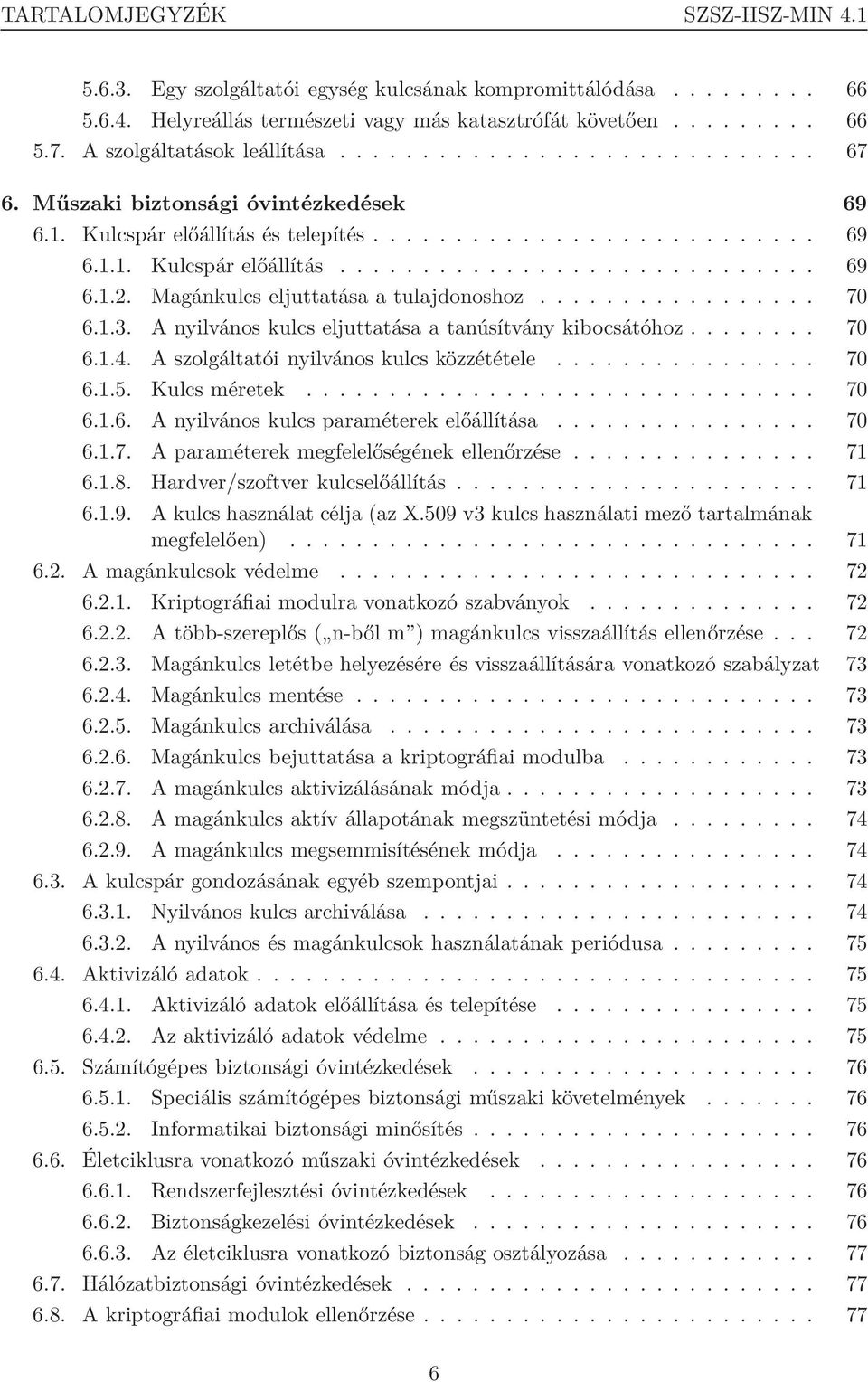 Magánkulcs eljuttatása a tulajdonoshoz................. 70 6.1.3. A nyilvános kulcs eljuttatása a tanúsítvány kibocsátóhoz........ 70 6.1.4. A szolgáltatói nyilvános kulcs közzététele................ 70 6.1.5.