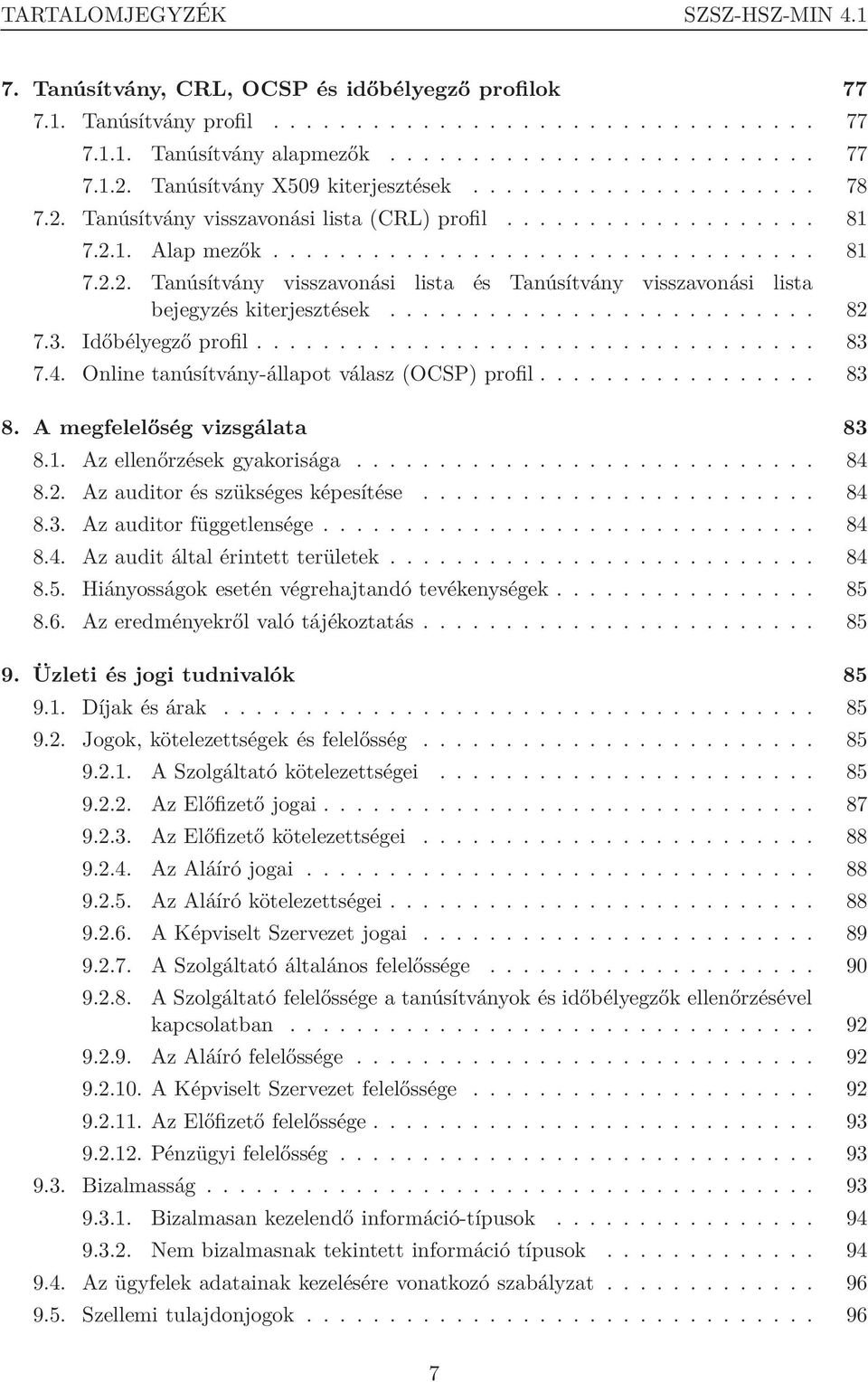 ......................... 82 7.3. Időbélyegző profil.................................. 83 7.4. Online tanúsítvány-állapot válasz (OCSP) profil................. 83 8. A megfelelőség vizsgálata 83 8.1.